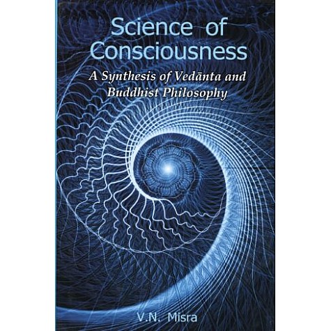 Science of Consciousness-A Synthesis of Vedanta and Buddhist Philosophy-V.N. Misra-9788124612040-DKPD Science of Consciousness-A Synthesis of Vedanta and Buddhist Philosophy-V.N. Misra-9788124612040-DKPD