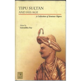 Tipu Sultan And His Age (A Collection of Seminar Papers)-Ed. Aniruddha Ray-9788172361143
