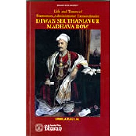 LIFE AND TIMES OF STATESMAN, ADMINISTRATOR ETRAORDINAIRE DIWAN SIR THANJAVUR MADHAVA ROW-URMILA RAU LAL-BHARTIYA VIDYA BHAWAN-978817265262