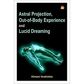 Astral Projection Out-of-Body Experience and Lucid Dreaming- Himani Vashishta-Unicorn Books (P) Ltd -9788178063324