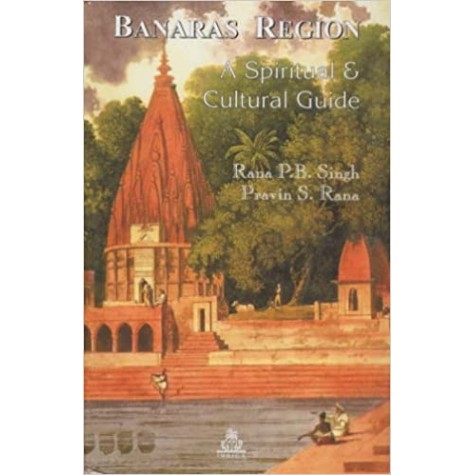 Banaras Region: A Spiritual and Cultural Guide -Rana P.B. Singh/Pravin S. Rana-9788186569245