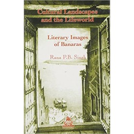 Cultural Landscapes and the Lifeworld: Literary Images of Banaras (Hb)-Rana P.B. Singh-9788186569450