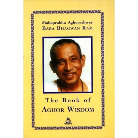 The Book of Aghor Wisdom: Mahaprabhu Aghoreshwar Baba Bhagwan Ram-Akinchan Ram-9788186569665
