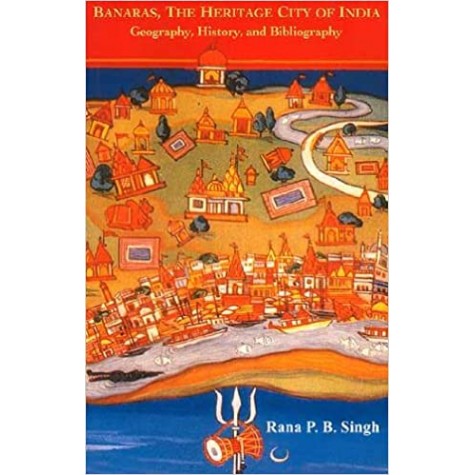 Banaras, The Heritage City of India: Gepography, History and Bibliography-Rana P.B. Singh-9788186569856