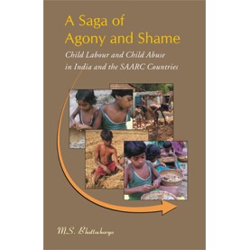 Saga of Agony and Shame:Child Labour and Child Abuse in India and the SAARC Countries-M.S. Bhattacharya-DKPD-9788186921401