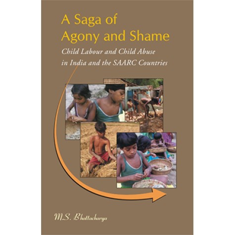 Saga of Agony and Shame:Child Labour and Child Abuse in India and the SAARC Countries-M.S. Bhattacharya-DKPD-9788186921401