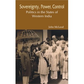 Sovereignty, Power, Control: Politics in the States of Western India (1916-1947)-John McLeod-DECENT BOOKS-9788186921425