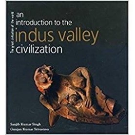 An Introduction to the Indus Valley Civilization-Sanjib Kumar Singh & Gunjan Kumar Srivastava-NATIONAL MUSEUM-9788186921814