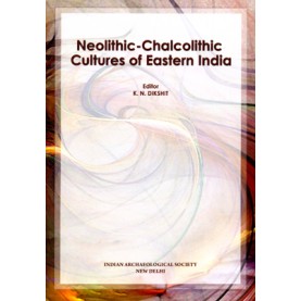 Neolithic-Chalcolithic Cultures of Eastern India-K.N. Dishit-Indian Archaeological Society-9788191063516