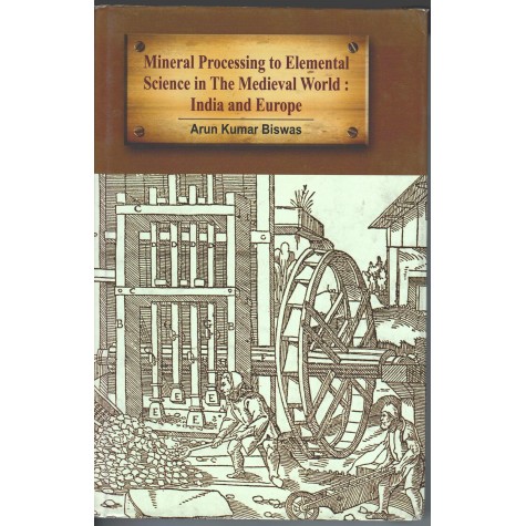 Mineral Processing to Elemental Science in The Medieval World India and Europe-Arun Kumar Biswas-9788192061528