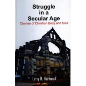 Struggle in a Secular Age : Clashes of Christian Body and Soul-Dr. Larry D. Harwood-9788192512105                    
