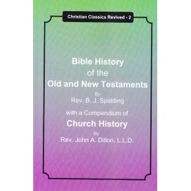 Bible History of the Old and New Testaments : With a Compendium of Church History-Rev. B. J. Spalding, compendium by Rev. John A. Dillon-9788192512174