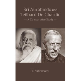 Sri Aurobindo and Teilhard De Chardin: A Comparative Study-R. Subramony-DKPD-9788193815809
