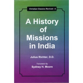A History of Missions in India-Prof. Dr. Julius Richter, D.D; translated by Sydney H. Moore-9789351480051
