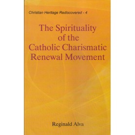 The Spirituality of the Catholic Charismatic Renewal Movement-Prof. Reginald Alva-    9789351480068
