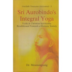 Sri Aurobindo's Integral Yoga : Vedic & Christian Spirituality Readdressed Towards a Humane Society -Dr. Moanungsang-9789351480099 