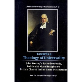 Towards a Theology of Universality : John Wesley's Socio-Economic, Political -Rev. Dr. Joseph Basappa Suray -9789351480112