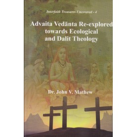 Advaita Vedanta Re-explored towards Ecological and Dalit Theology-Dr. John V. Mathew-9789351480334