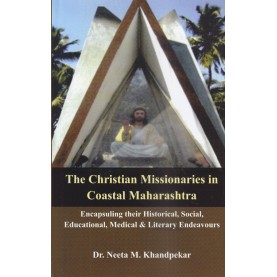 The Christian Missionaries in Coastal Maharashtra : Encapsuling their Historical, Social, Educational, Medical and Literary Endeavours -9789351480341