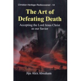 The Art of Defeating Death : Accepting the Lord Jesus Christ as our Savior-Jiju Alex Abraham-9789351480358