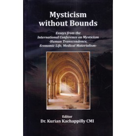Mysticism without Bounds : Essays from the International Conference on Mysticism -Human Transcendence, Economic Life, Medical Materialism-9789351480648