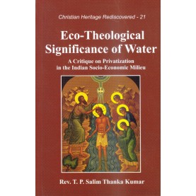 Eco-theological Significance of Water :  A Critique on Privatization in the Indian Socio-Economic Milieu-Rev. T. P. Salim Thanka Kumar-9789351480662
