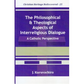 The Philosophical and Theological Aspects of Interreligious Dialogue : A Catholic Perspective-J. Kuruvachira-9789351480822