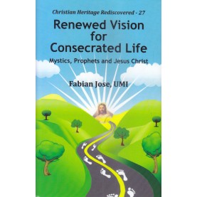 Renewed Vision for Consecrated Life : Mystics, Prophets and Jesus Christ-Fabian Jose-9789351480976