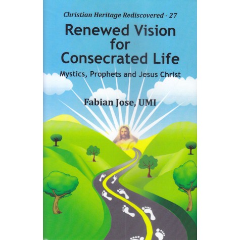 Renewed Vision for Consecrated Life : Mystics, Prophets and Jesus Christ-Fabian Jose-9789351480976