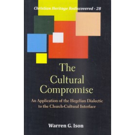 The Cultural Compromise : An Application of the Hegelian Dialectic to the Church-Cultural Interface-Rev. Warren G.-9789351480990