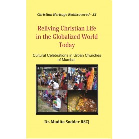 Reliving Christian Life in the Globalized World Today : Cultural Celebrations in Urban Churches of Mumbai-Dr. (Sr) Mudita Menona Sodder-9789351481096