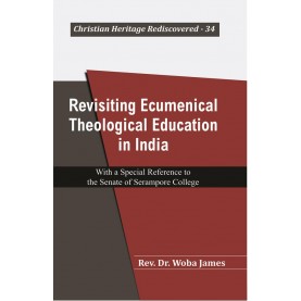 Revisiting Ecumenical Theological Education in India : With a Special Reference to the Senate of Serampore College-Rev. Dr.JAMES--9789351481102