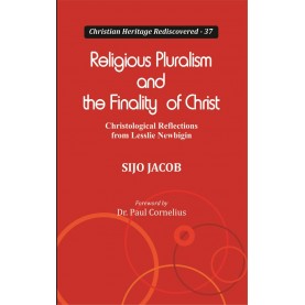 Religious Pluralism and the Finality of Christ : Christological Reflections from Lesslie Newbigin-Sijo Jacob-9789351481256