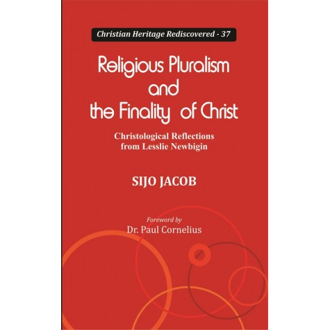 Religious Pluralism and the Finality of Christ : Christological Reflections from Lesslie Newbigin-Sijo Jacob-9789351481256