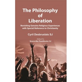The Philosophy of Liberation : Revisiting Genuine Religious Experiences with Special Reference to Christianity-Cyril Desbruslais, edited by Kuruvilla Pandikattu-9789351481294