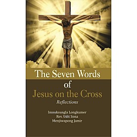 The Seven Words of Jesus on the Cross : Reflections-Imnuksungla Longkumer, Rev. Udit Sona and Menjiwapong Jamir-9789351481409
