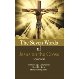The Seven Words of Jesus on the Cross : Reflections-Imnuksungla Longkumer, Rev. Udit Sona and Menjiwapong Jamir-9789351481409