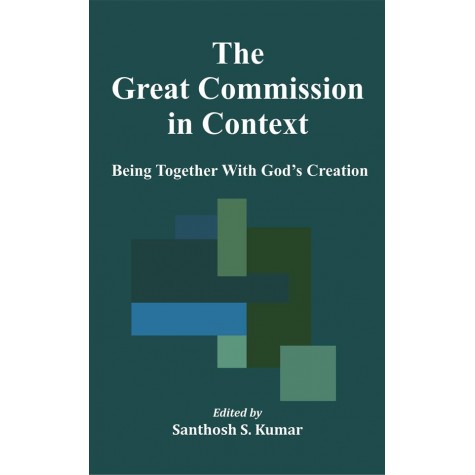The Great Commission in Context : Being Together with God’s Creation-Edited by Santhosh S. Kumar-9789351481485