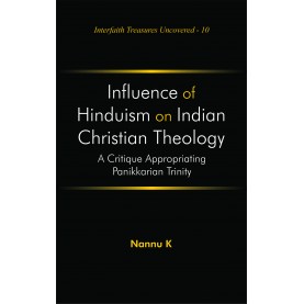 Influence of Hinduism on Indian Christian Theology : A Critique Appropriating Panikkarian Trinity-K. Nannu-9789351482031