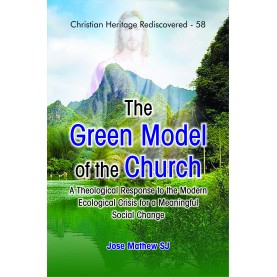 The Green Model of the Church : A Theological Response to the Modern Ecological Crisis for a Meaningful Social Change-9789351482444