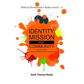 Identity, Mission and Community : A Study of the Johannine Resurrection Narrative-Asish Thomas Koshy-9789351482529