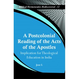 A Postcolonial Reading of the Acts of the Apostles : Implication for Theological Education in India-Jose L-9789351482543