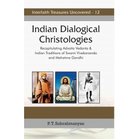Indian Dialogical Christologies : Recapitulating Advaita Vedanta and Indian Traditions of S.Vivekananda andM.Gandhi-9789351482574
