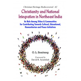 Christianity and National Integration in Northeast India : Its Role among Tribes and Communities for Contributing towards Cultural, Educational, Humanitarian and Peace Initiatives-9789351482604