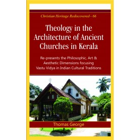 Theology in the Architecture of Ancient Churches in Kerala : Re-presents the Philosophic, Art and Aesthetic Dimensions Focusing Vastu Vidya in Indian Cultural Traditions-9789351482789