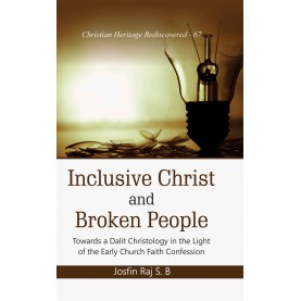 Inclusive Christ and Broken People : Towards a Dalit Christology in the Light of the Early Church Faith Confession-9789351482802