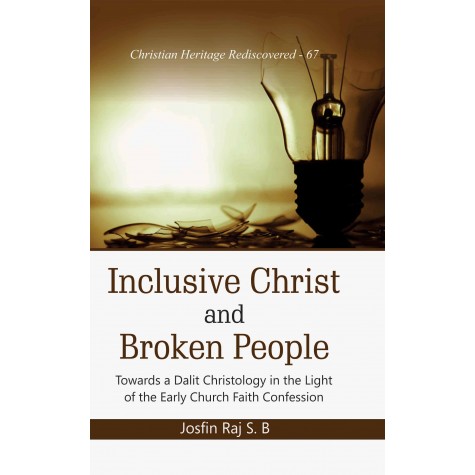 Inclusive Christ and Broken People : Towards a Dalit Christology in the Light of the Early Church Faith Confession-9789351482802