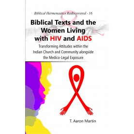 Biblical Texts and the Women Living with HIV and AIDS : Transforming Attitudes within the Indian Church and Community-9789351482864