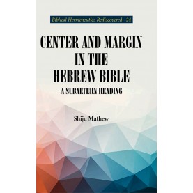 Center and Margin in the Hebrew Bible: A Subaltern Reading-Shiju Mathew-9789351483960