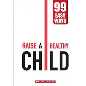 99 Easy Ways: RAISE A HEALTHY CHILD